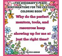 The Visionary’s Peace: Askfirmations for the CEO Soul Coloring Book: Relaxing Floral Borders with Askfirmations to Manifest Your Dreams