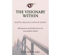 The Visionary Within: Rooted, Skilled and Living by Design: Affirmations and Reflections for Young Black Minds