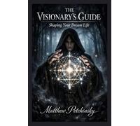 The Visionary's Guide: Shaping Your Dream Life