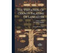 The Visitation Of County Palatine Of Lancaster: Made In The Year 1664-5