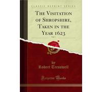 The Visitation of Shropshire, Taken in the Year 1623, Vol. 1 (Classic Reprint)