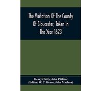 The Visitation Of The County Of Gloucester, Taken In The Year 1623
