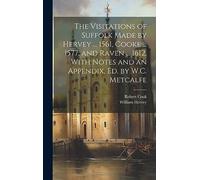 The Visitations of Suffolk Made by Hervey ... 1561, Cooke ... 1577, and Raven ... 1612, With Notes and an Appendix, Ed. by W.C. Metcalfe