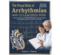 The Visual Atlas of Arrhythmias with 12 Lead EKGs 2026: A Practical Reference for Rhythm Identification, Pattern Recognition, plus Diagnostic Approach in Critical Care Practice