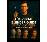 The Visual Blender Guide: Learn 3D by Creating, Not Guessing: 4 (Scalable Code Patterns)