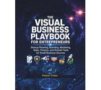 The Visual Business Playbook for Entrepreneurs: Startup Planning, Branding, Marketing, Sales, Finance, and Growth Tools for Small Business Success