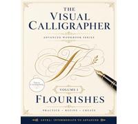 The Visual Calligrapher - Flourishes: A Calligraphy Practice Book for Intermediate Lettering: Guided Drills, Elegant Word Projects, and Decorative Layouts