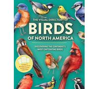 The Visual Directory of Birds of North America : Discovering the Continent’s Most Captivating Birds