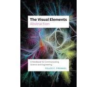 The Visual Elements-Abstraction: A Handbook for Communicating Science and Engineering