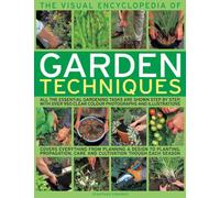 The Visual Encyclopedia of Garden Techniques: All the Essential Garden Tasks Shown Step by Step