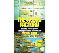 The Visual Factory: Building Participation Through Shared Information (See What's Happening in Your Key Processes--At a Glance, All)