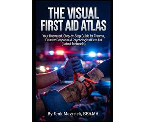 The Visual First Aid Atlas: Your Illustrated, Step-by-Step Guide for Trauma, Disaster Response & Psychological First Aid (Latest Protocols)