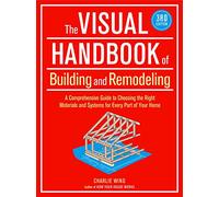 The Visual Handbook of Building and Remodeling: A Comprehensive Guide to Choosing the Right Materials and Systems for Every Part of Your Home