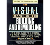 The Visual Handbook of Building and Remodeling: The Only Guide to Choosing the Right Materials and Systems for Every Part of Your Home