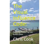 The Visual Influence Code:: Mastering Photos That Sell, Scroll & Share