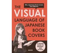 The Visual Language of Japanese Book Covers: Why Japanese Book Covers Feel Different: A Design Guide to Imagery and Layouts(English Edition)
