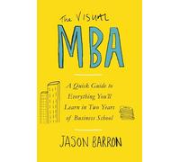 The Visual MBA: A Quick Guide to Everything You'll Learn in Two Years of Business School