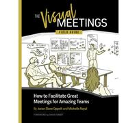 The Visual Meetings Field Guide: How to Facilitate Great Meetings for Amazing Teams