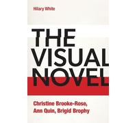 The Visual Novel: Christine Brooke-Rose, Ann Quin, Brigid Brophy
