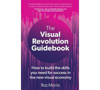The Visual Revolution Guidebook: How to build the skills you need for success in the new visual economy