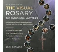 THE VISUAL ROSARY - SORROWFUL MYSTERIES: Pray the Mysteries Contemplatively through Art, Scripture, and Tradition