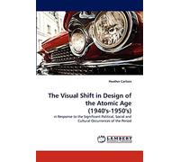 The Visual Shift in Design of the Atomic Age (1940's-1950's): in Response to the Significant Political, Social and Cultural Occurrences of the Period