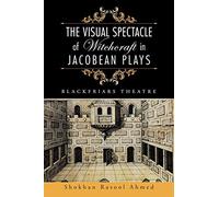 The Visual Spectacle of Witchcraft in Jacobean Plays: Blackfriars Theatre