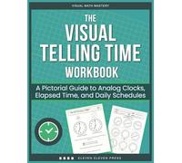 The Visual Telling Time Workbook: A Pictorial Guide to Analog Clocks, Elapsed Time, and Daily Schedules - A Visual Approach to Mastering Time for Grades 3-6