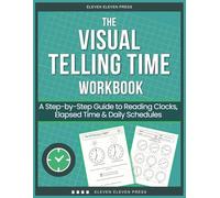 The Visual Telling Time Workbook: A Step-by-Step Guide to Reading Clocks, Elapsed Time, and Daily Schedules