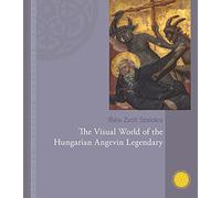 The Visual World of the Hungarian Angevin Legendary: 1 (Central European Cultural Heritage)