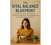 The Vital Balance Blueprint: Reclaiming Life with Type 2 Diabetes Through Smart Nutrition, Purposeful Movement, and Transformative Daily Habits (The ... Series: Balance Your Body. Nourish Your Life)