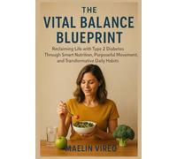 The Vital Balance Blueprint: Reclaiming Life with Type 2 Diabetes Through Smart Nutrition, Purposeful Movement, and Transformative Daily Habits (The ... Series: Balance Your Body. Nourish Your Life)
