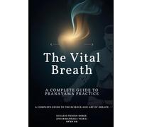 The Vital Breath: A Complete Guide to Pranayama Practice
