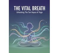 The Vital Breath: Unlocking The Ten Vayus Of Yoga