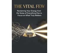 The Vital Few: Reclaiming Your Energy from the Noise of Everything Else to Focus on What Truly Matters