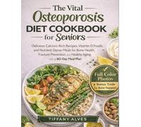 The Vital Osteoporosis Diet Cookbook for Seniors: Calcium-Rich Recipes, Vitamin D Foods, and Nutrient-Dense Meals for Bone Health, Fracture Prevention, and Healthy Aging with a 60-Day Meal Plan