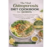 The Vital Osteoporosis Diet Cookbook for Seniors: Calcium-Rich Recipes, Vitamin D Foods, and Nutrient-Dense Meals for Bone Health, Fracture Prevention, and Healthy Aging with a 60-Day Meal Plan