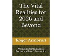 The Vital Realities for 2026 and Beyond: Writings on Fighting Against Fascism and Earth’s Destruction