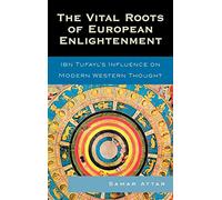 The Vital Roots of European Enlightenment: Ibn Tufayl's Influence on Modern Western Thought