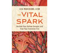The Vital Spark: Reclaim Your Outlaw Energies and Find Your Feminine Fire