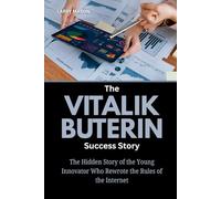 The Vitalik Buterin Success Story: The Hidden Story of the Young Innovator Who Rewrote the Rules of the Internet (Crypto Mavericks: The Fearless Innovators Behind the Digital Money Revolution)