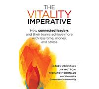 The Vitality Imperative: How connected leaders and their teams achieve more with less time, money, and stress