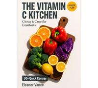 THE VITAMIN C KITCHEN: Citrus & Crucifer Comforts - A Vitamin C-Rich 4-Week Plan with 20-Minute Soups, Salads, and Sheet-Pan Dinners