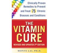 The Vitamin Cure : Clinically Proven Remedies to Prevent and Treat 99 Chronic Diseases and Conditions REVISED & UPDATED 2ND EDITION