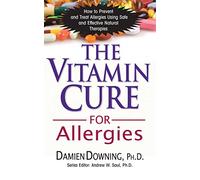 The Vitamin Cure for Allergies: How to Prevent and Treat Allergies Using Safe and Effective Natural Therapies