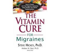 The Vitamin Cure for Migraines: How to Prevent and Treat Migraine Headaches Using Nutrition and Vitamin Supplementation