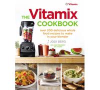 The Vitamix Cookbook : Over 200 delicious whole food recipes to make in your blender