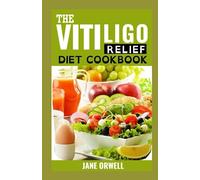 THE VITILIGO RELIEF DIET COOKBOOK: 100plus Delectable Recipes Recipes for Vitiligo Management and Skin Health Promotion With 14-Day Meal Plan For Overall Wellness