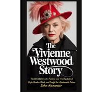 The Vivienne Westwood Story: The Untold Story of a Fashion Icon Who Redefined Style, Sparked Punk, and Fought for a Sustainable Future (Echoes of Eminence: Untold Journeys of the World's Elite)