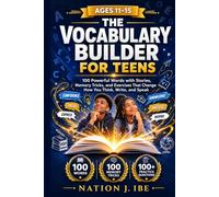The Vocabulary Builder for Teens: 100 Powerful Words with Stories, Memory Tricks, and Exercises That Change How You Think, Write, and Speak